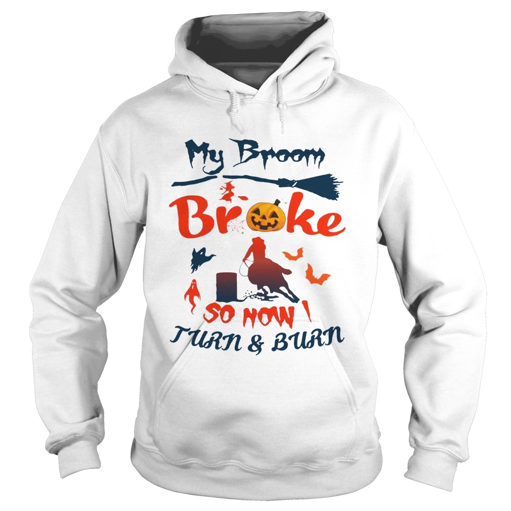 My Broom Broke So Now I Turn And Burn Tee Shirt Hoodie