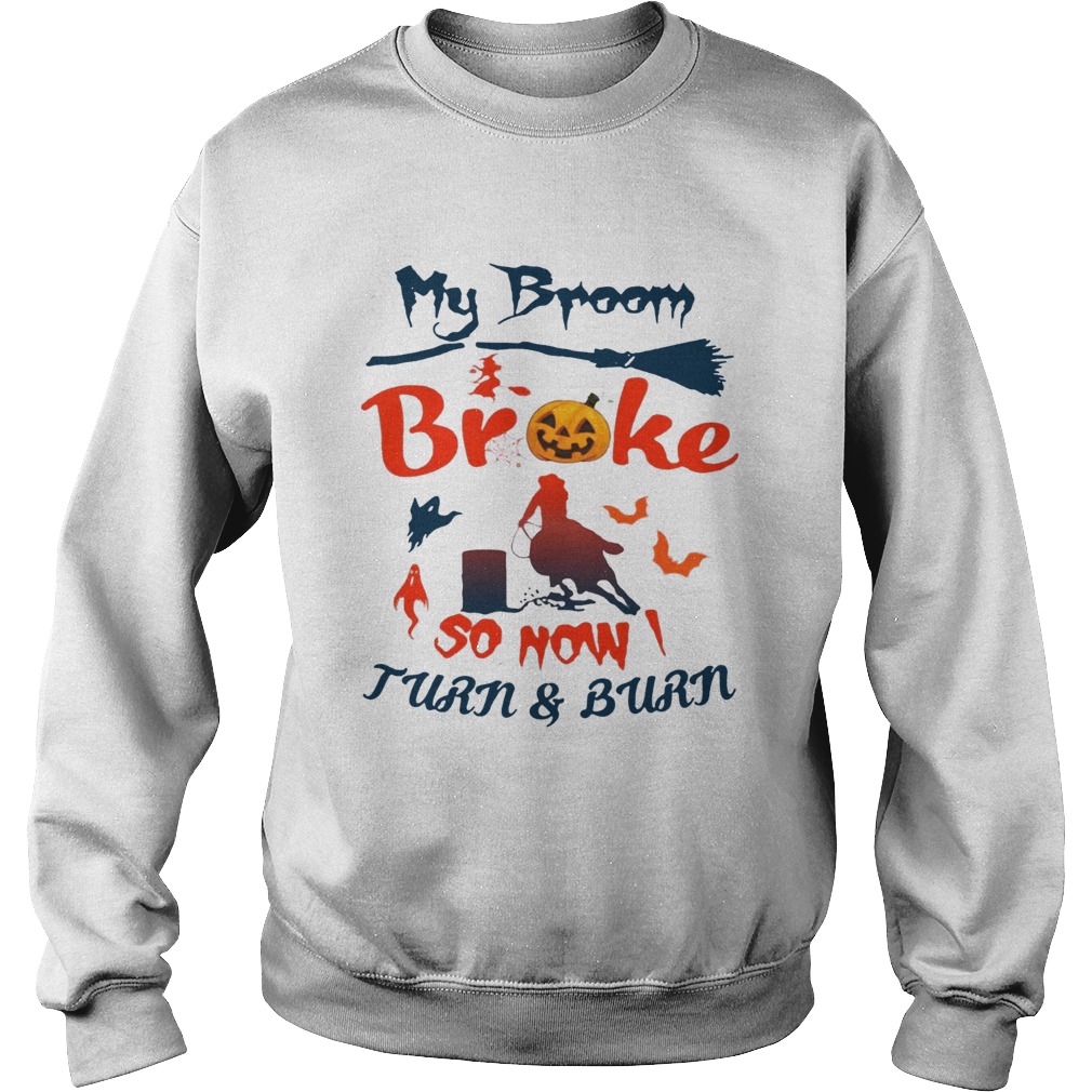 My Broom Broke So Now I Turn And Burn Tee Shirt Sweatshirt