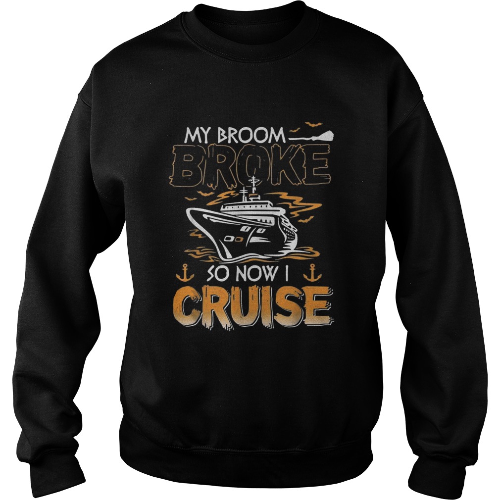 My broom broke so now I cruise Halloween Sweatshirt