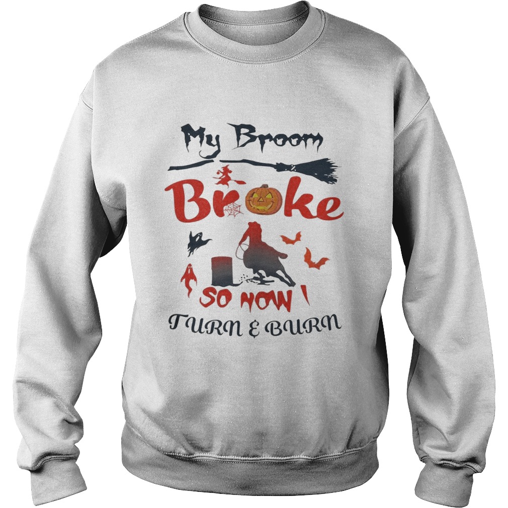 My broom broke so now turn and burn Halloween Sweatshirt