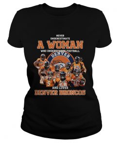 Never underestimate a woman who understands football and love Denver Broncos  Classic Ladies