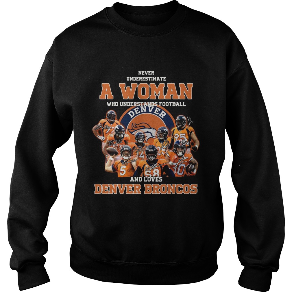 Never underestimate a woman who understands football and love Denver Broncos Sweatshirt