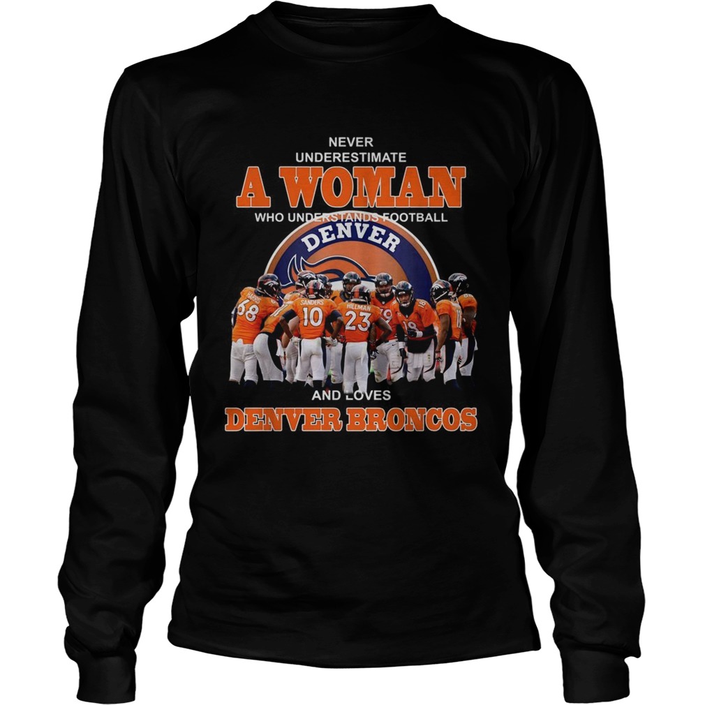 Never underestimate a woman who understands football and loves Denver Broncos LongSleeve