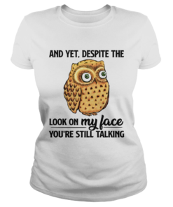 Owl And yet despite the look my face  Classic Ladies