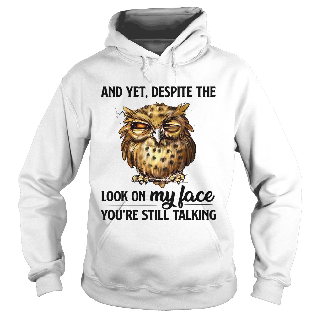 Owl and yet despite the look on my face youre still talking Hoodie