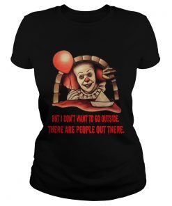 Pennywise But I dont want to go outside there are people out there  Classic Ladies