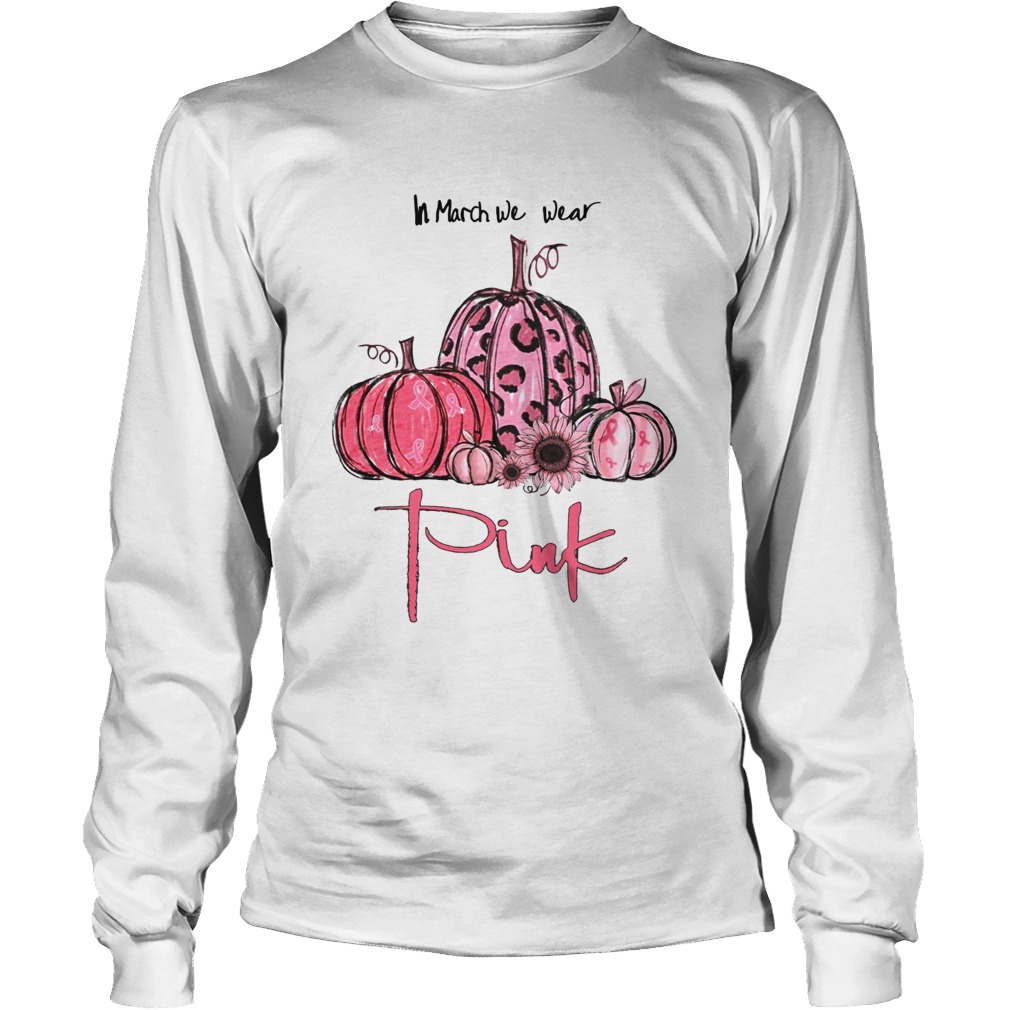 Pumpkin And Sunflower Breast Cancer Awareness In March We Wear Pink Shirt LongSleeve