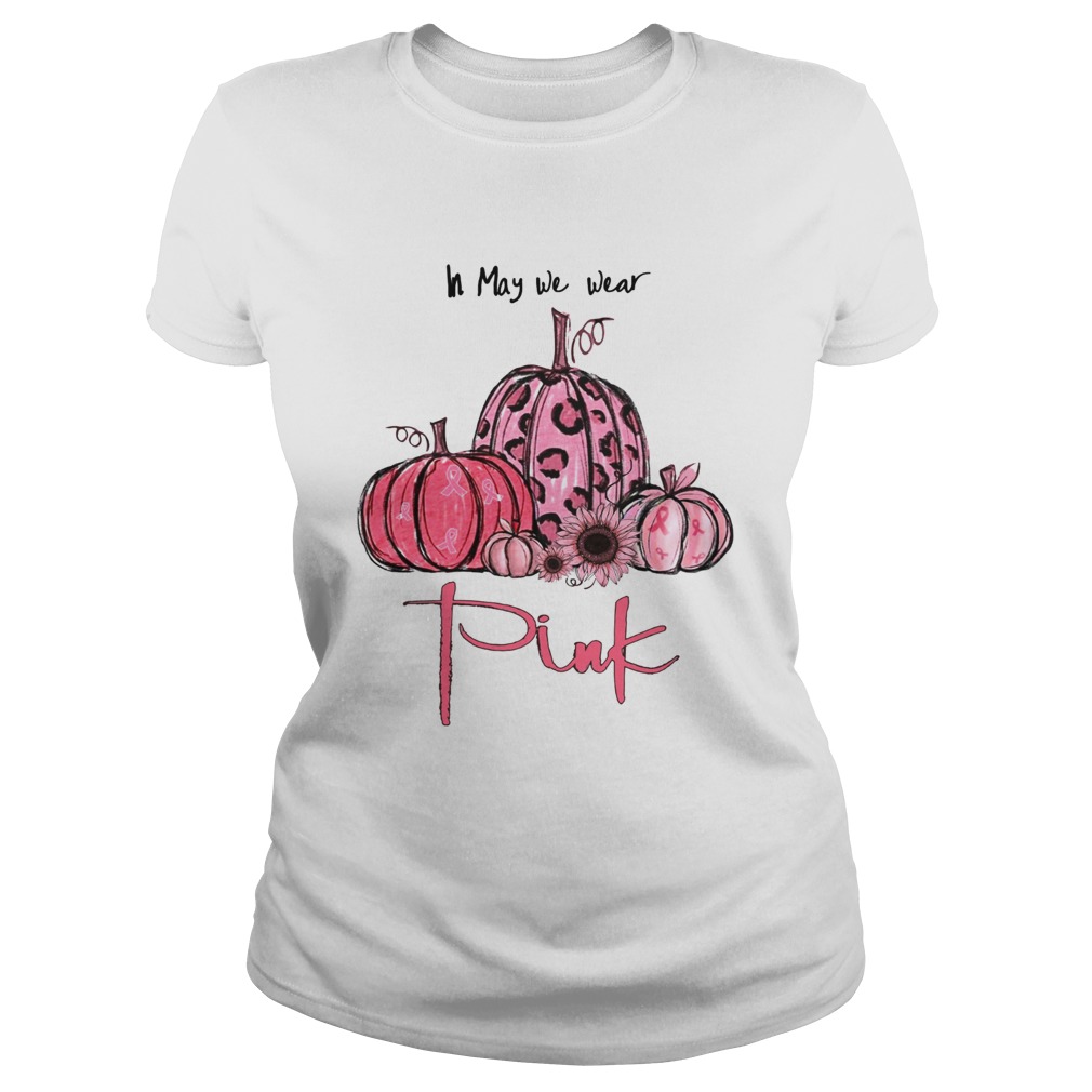 Pumpkin And Sunflower Breast Cancer Awareness In May We Wear Pink Shirt Classic Ladies