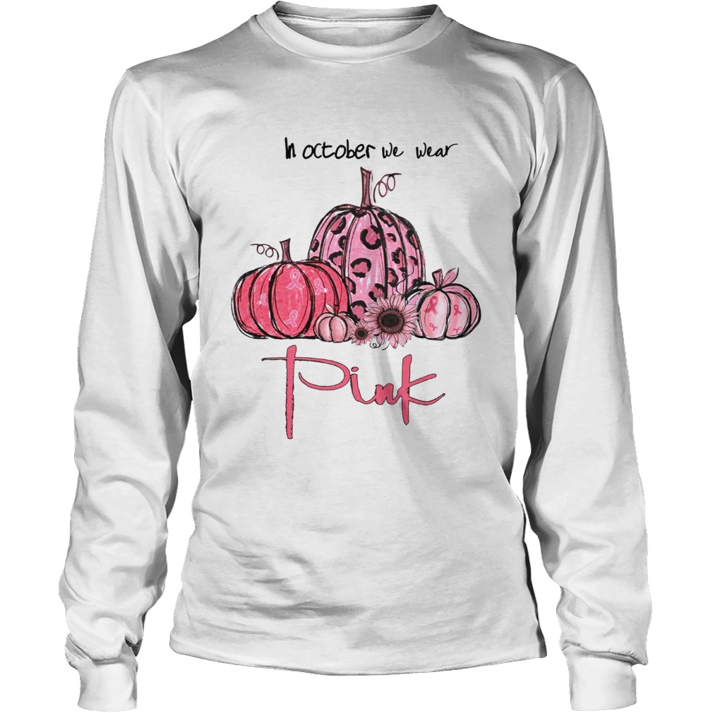 Pumpkin And Sunflower Breast Cancer Awareness In October We Wear Pink Shirt LongSleeve