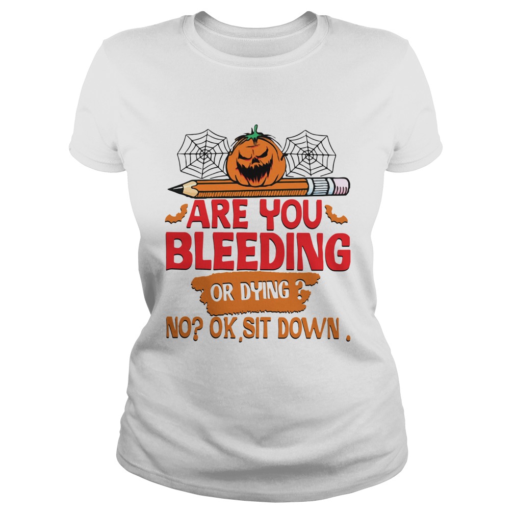 Pumpkin pencil are you bleeding or dying no ok sit down Classic Ladies