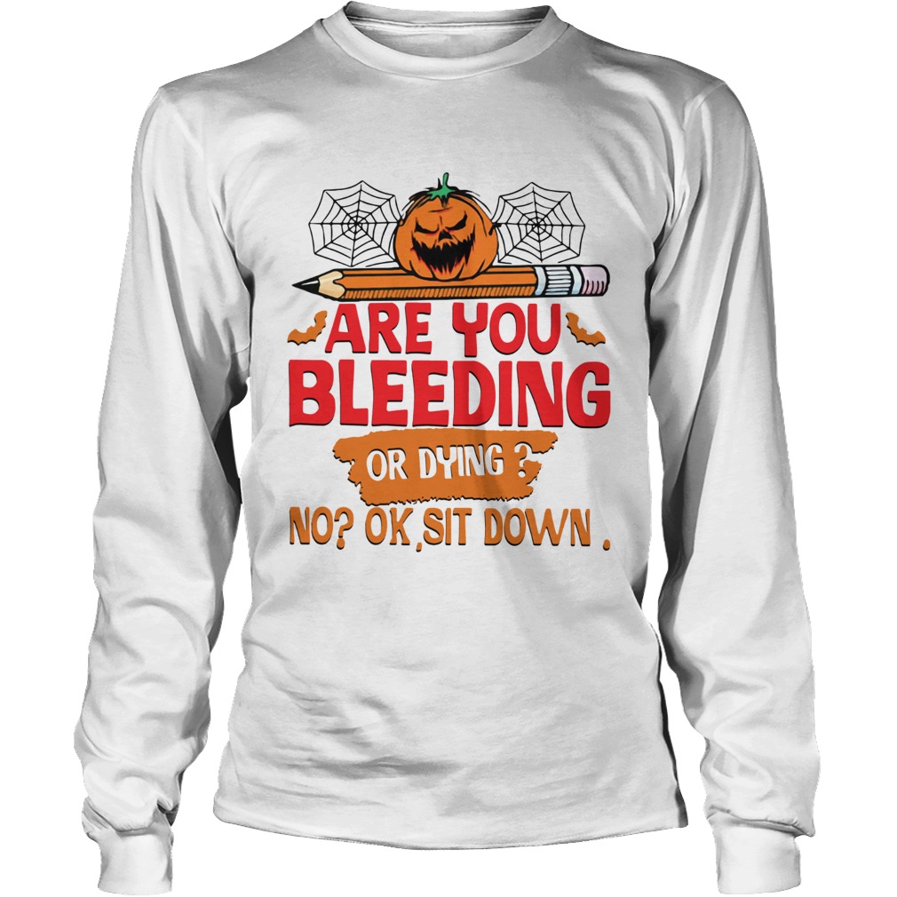 Pumpkin pencil are you bleeding or dying no ok sit down LongSleeve