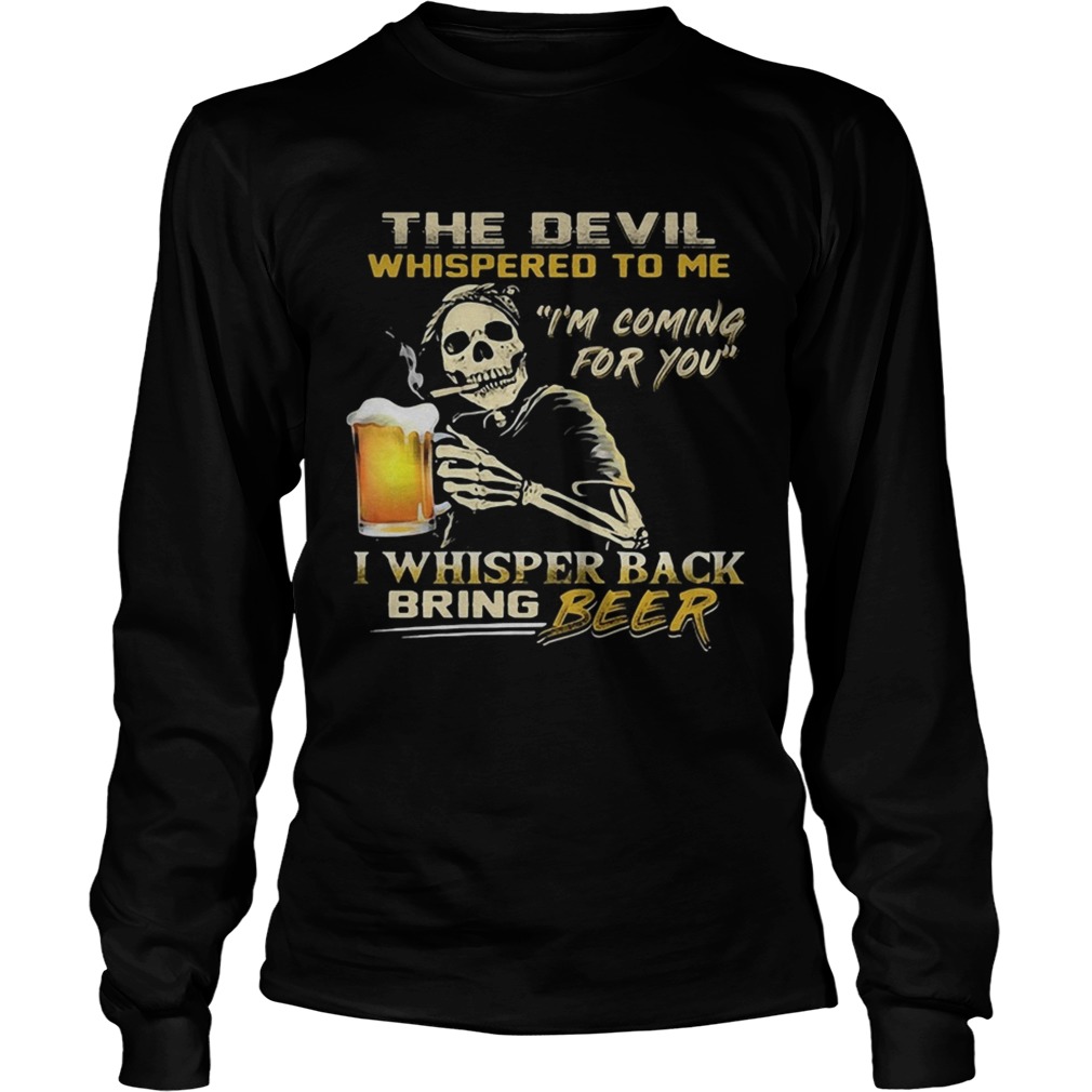 Skull the devil whispered to me Im coming for you I whisper back bring beer LongSleeve