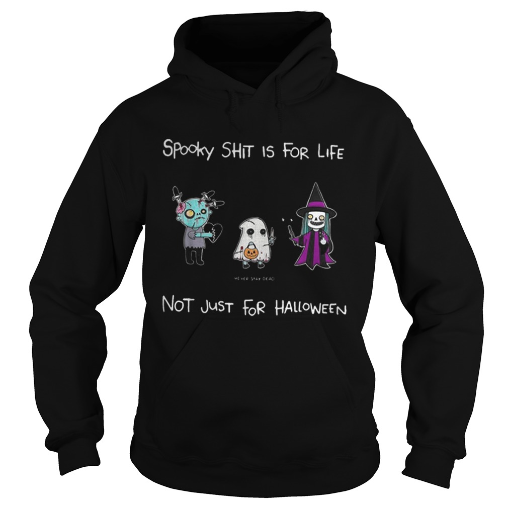 Spooky Shit Is For Life Not Just For Halloween Never Stay Dead Hoodie