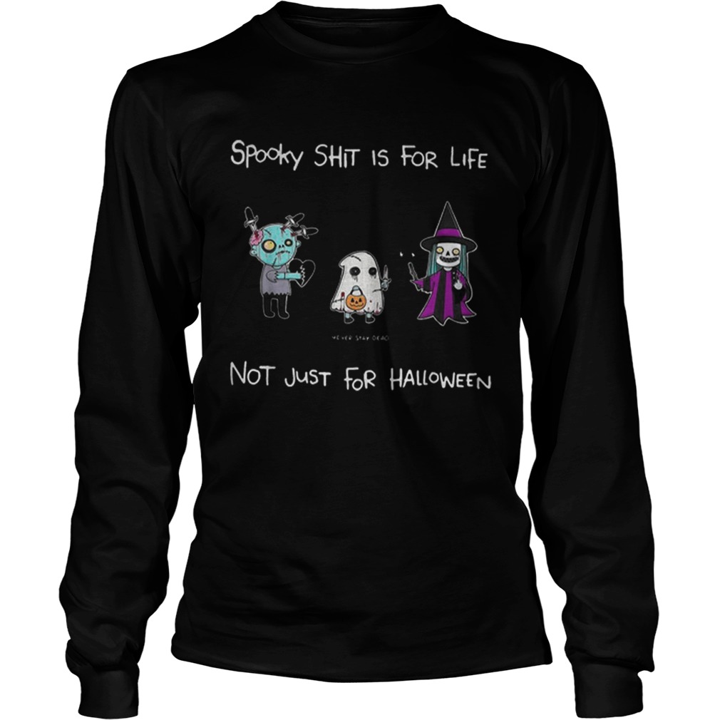 Spooky Shit Is For Life Not Just For Halloween Never Stay Dead LongSleeve