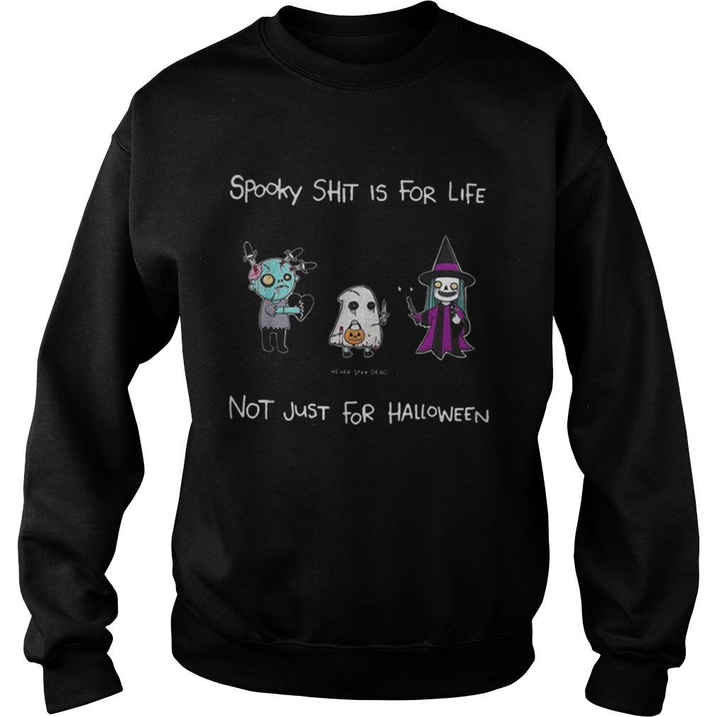 Spooky Shit Is For Life Not Just For Halloween Never Stay Dead Sweatshirt