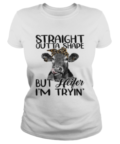 Straight Outta Shape But Heifer Im Trying Funny Fitness Shirt Classic Ladies