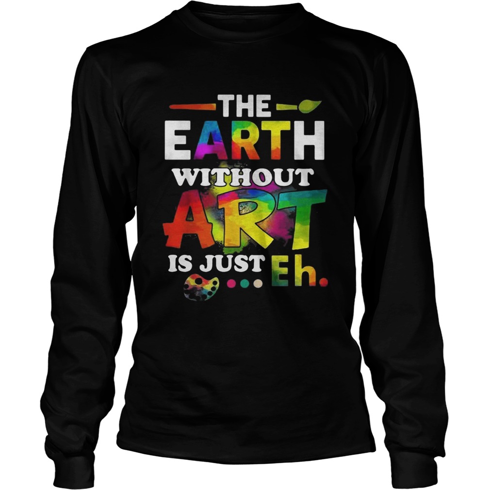 The earth without Art is just eh LongSleeve