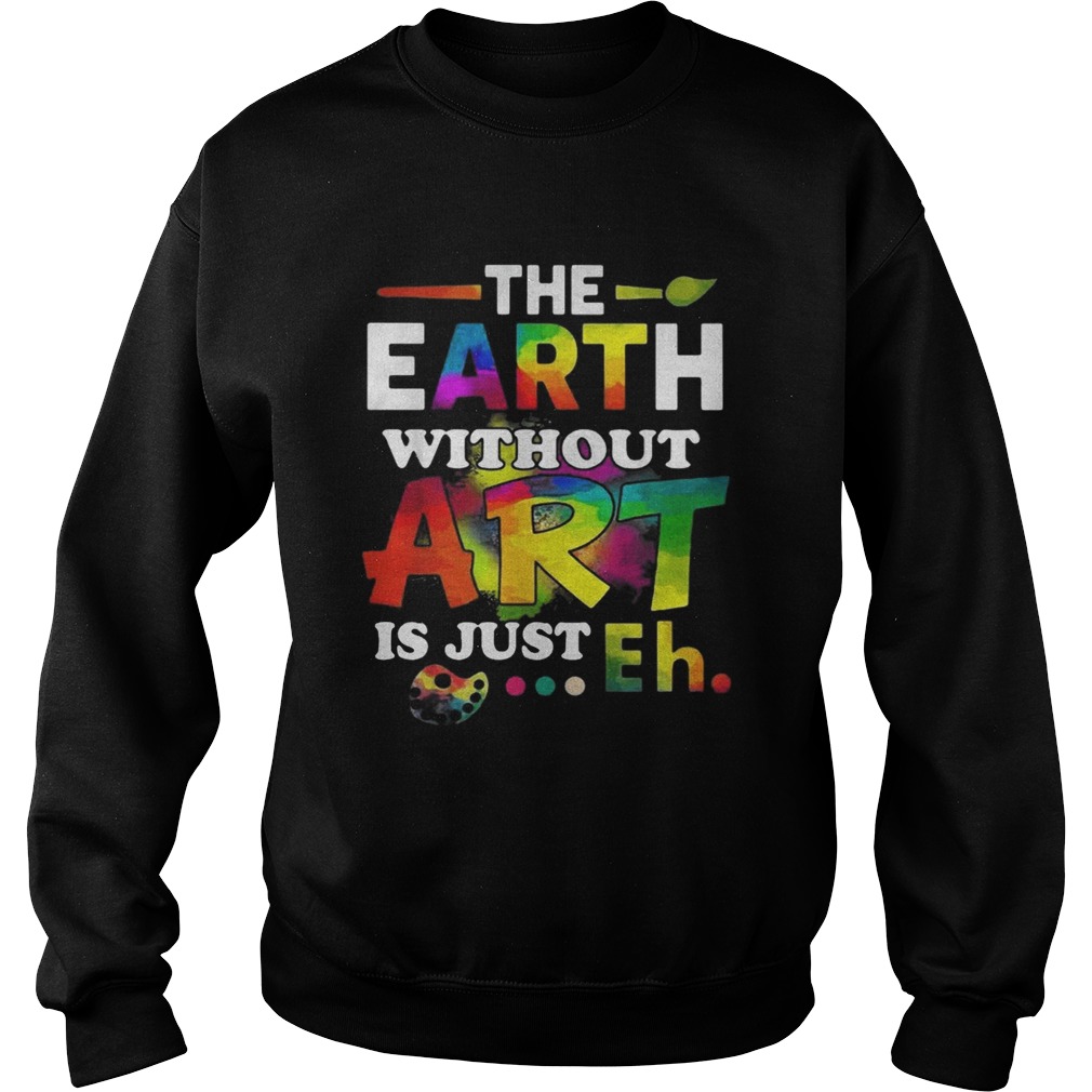 The earth without Art is just eh Sweatshirt