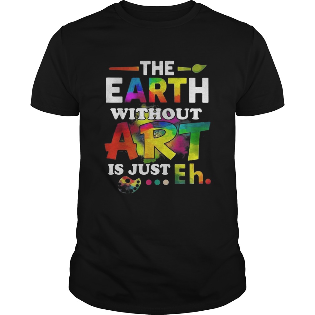 The earth without Art is just eh shirt