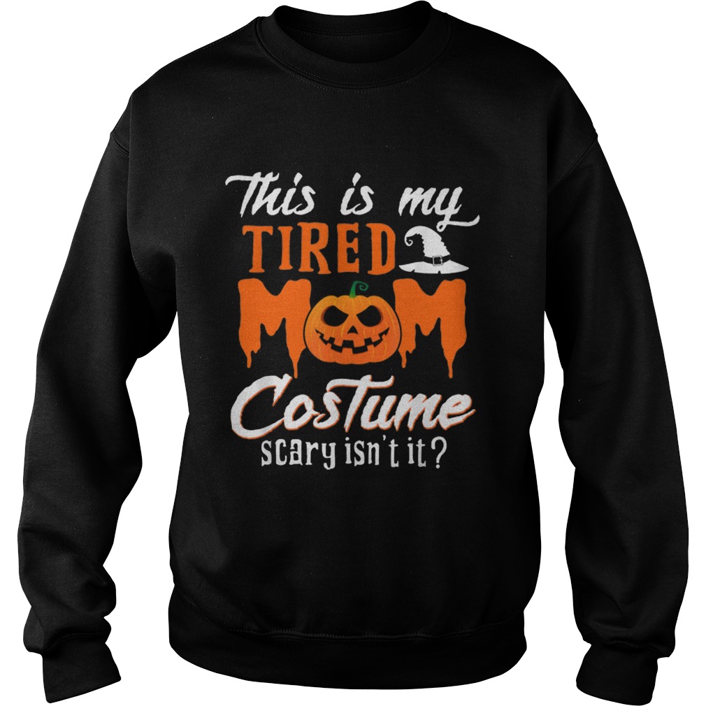 This Is My Tired Mom Costume Scary Isnt It Sweatshirt