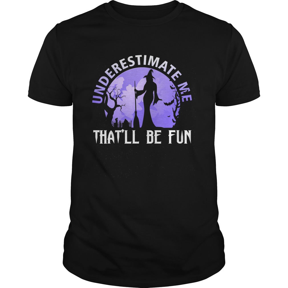 Underestimate Me Thatll Be Fun Witch Halloween Gift TShirt