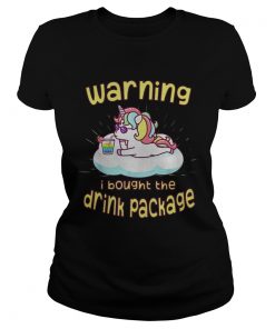 Unicorn Warning I Bought The Drink Package Shirt Classic Ladies