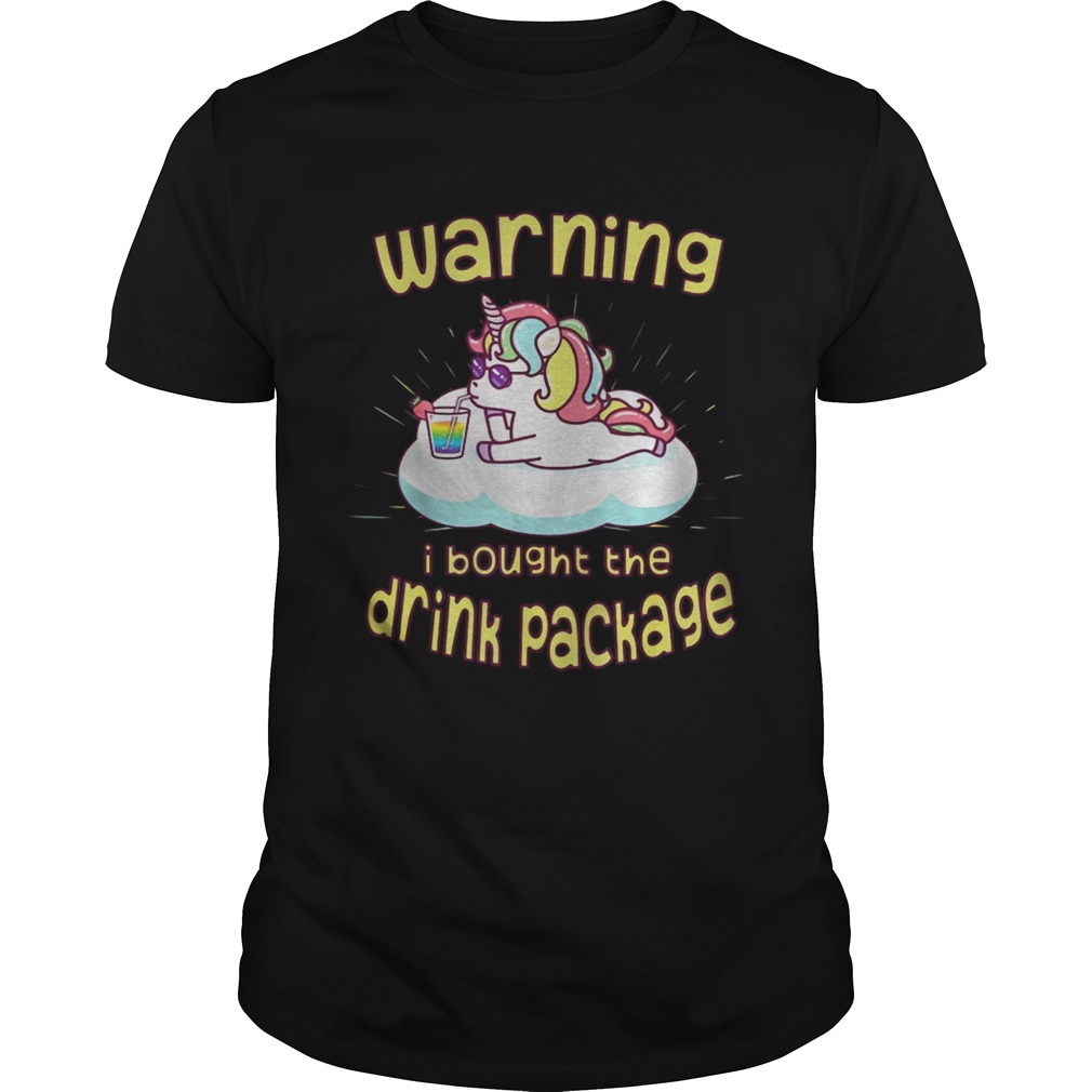 Unicorn Warning I Bought The Drink Package Shirt