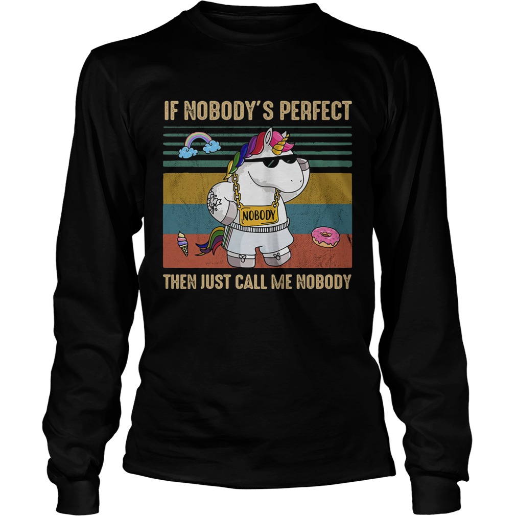 Unicorn if nobodys perfect then just call me nobody LongSleeve