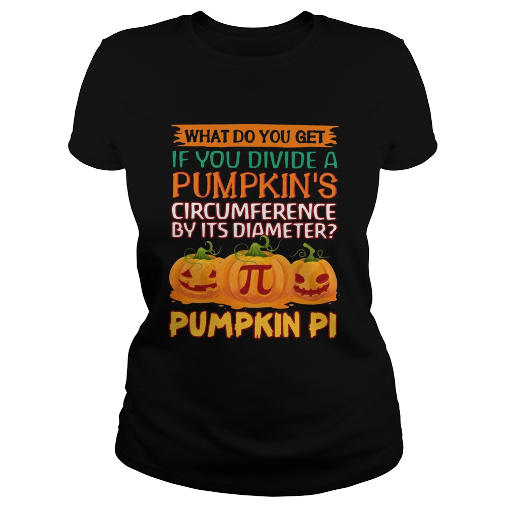 What do you get if you divide a pumpkins circumference by its diameter pumpkin pi Classic Ladies