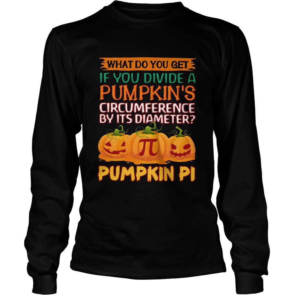 What do you get if you divide a pumpkins circumference by its diameter pumpkin pi LongSleeve