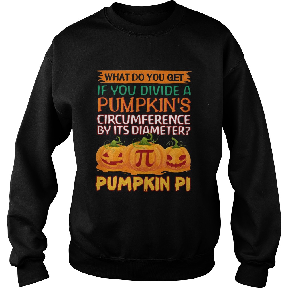 What do you get if you divide a pumpkins circumference by its diameter pumpkin pi Sweatshirt