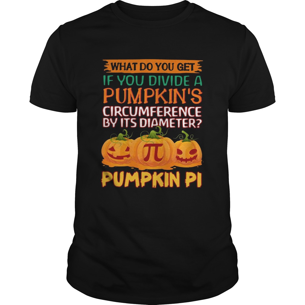 What do you get if you divide a pumpkins circumference by its diameter pumpkin pi shirt