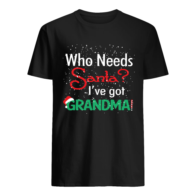 Who needs Santa I’ve got grandma shirt