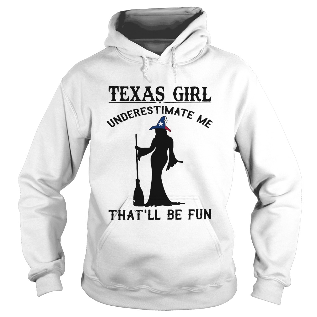 Witch Texas girl underestimate me thatll be fun Hoodie