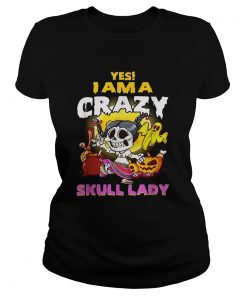 Yes I am a crazy skull lady Halloween  Classic Ladies