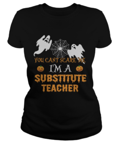 You Cant Scare Me Im A Substitute Teacher Shirt Classic Ladies