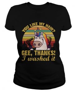 You Like My Hair Gee Thanks I Washed It Funny Unicorn Girls Women Shirt Classic Ladies