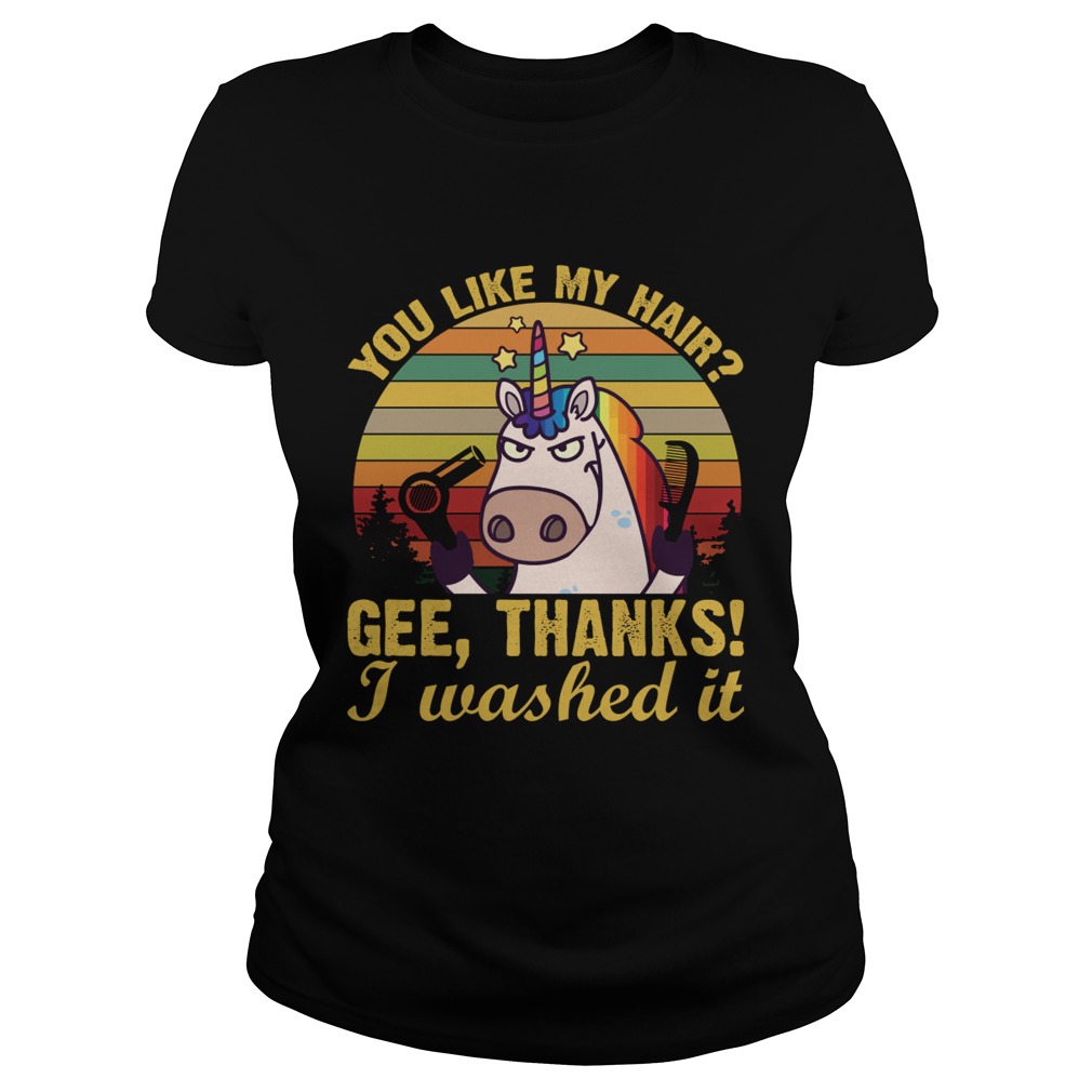 You Like My Hair Gee Thanks I Washed It Funny Unicorn Girls Women Shirt Classic Ladies