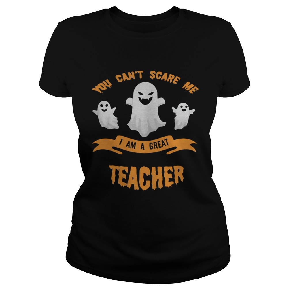 You cant scare me I am a great teacher Halloween Classic Ladies