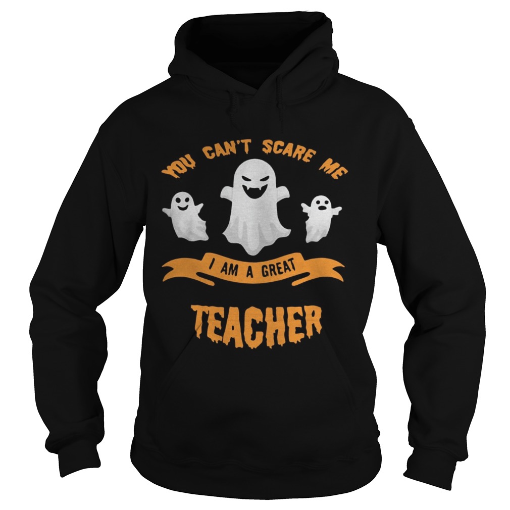 You cant scare me I am a great teacher Halloween Hoodie