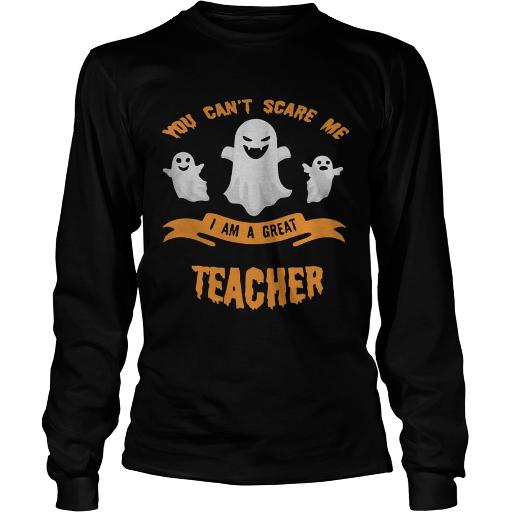 You cant scare me I am a great teacher Halloween LongSleeve