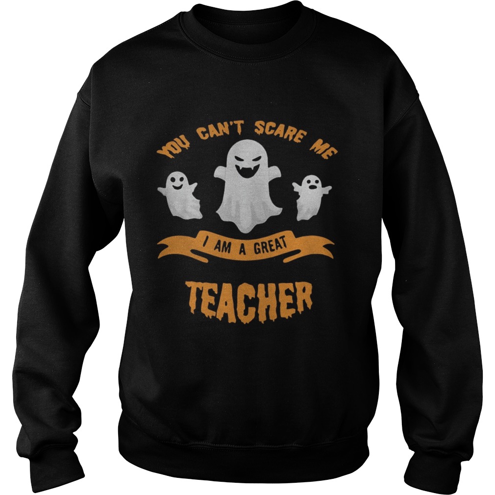 You cant scare me I am a great teacher Halloween Sweatshirt