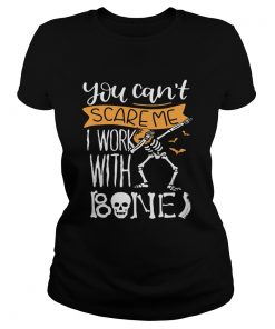 You cant scare me I work with bones  Classic Ladies