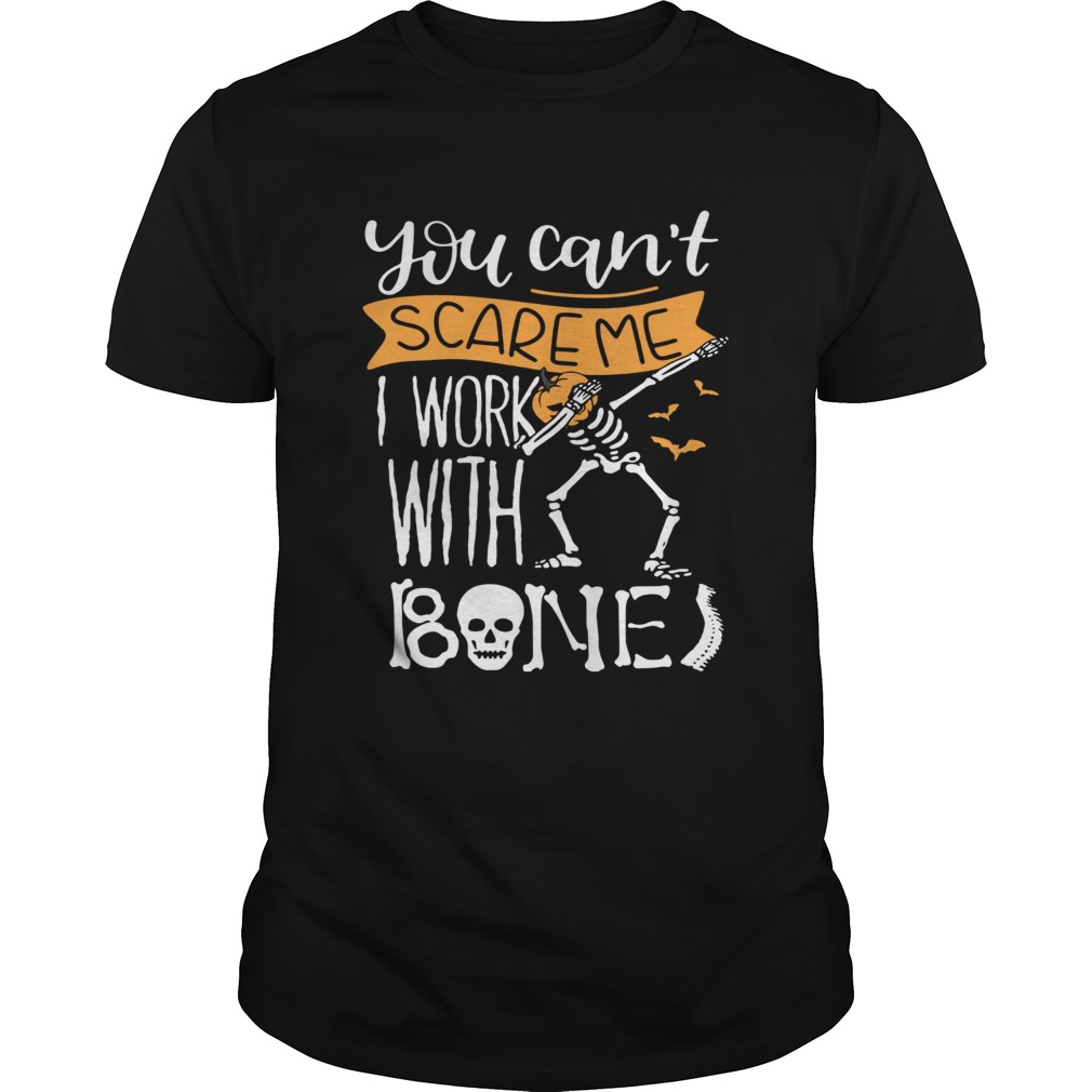 You cant scare me I work with bones shirt