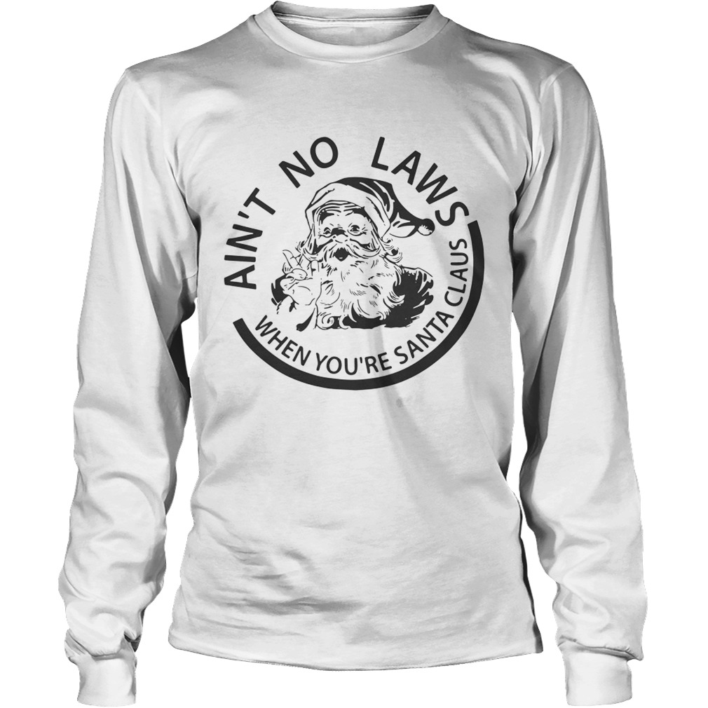 Aint no laws when youre Santa Claus LongSleeve