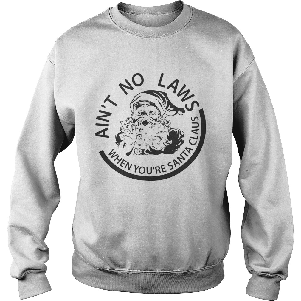 Aint no laws when youre Santa Claus Sweatshirt