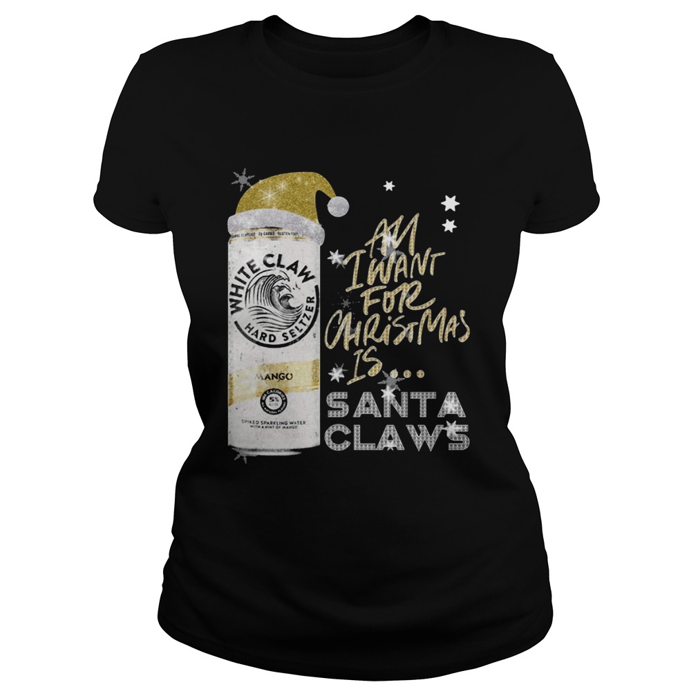 All I Want For Christmas Is White Claw Mango Classic Ladies