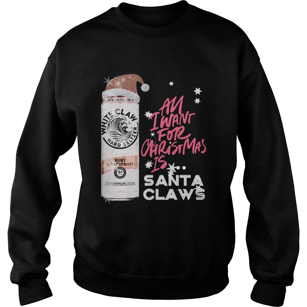 All I Want For Christmas Is White Claw Ruby Grapefruit Sweatshirt