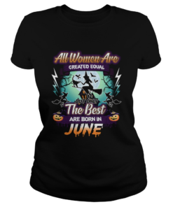 All women are created equal but only the best are born in june TShirt Classic Ladies