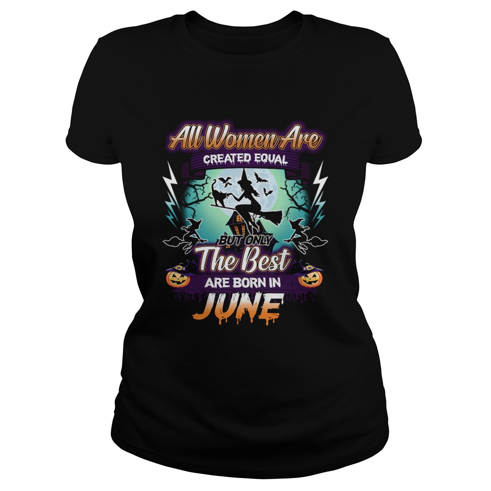 All women are created equal but only the best are born in june TShirt Classic Ladies